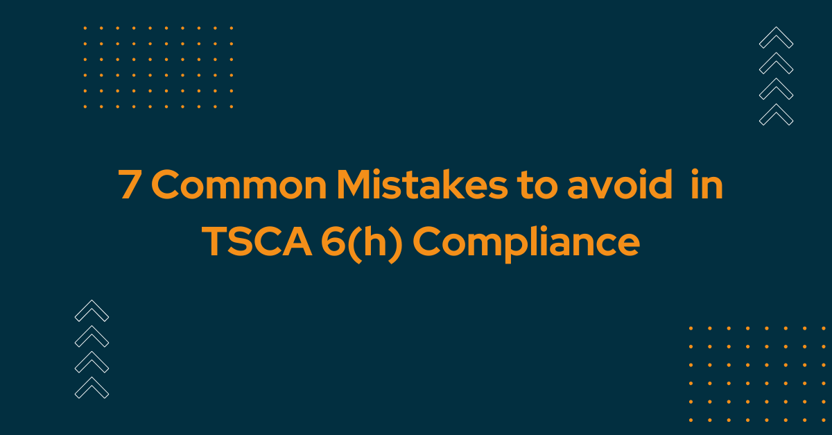 7 Common Mistakes to avoid  in TSCA 6(h) Compliance