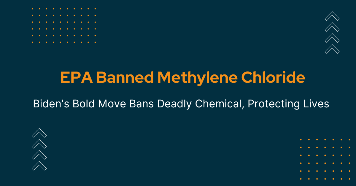 Ban on Most Uses of Methylene Chloride, Protecting Workers and Communities from Fatal Exposure