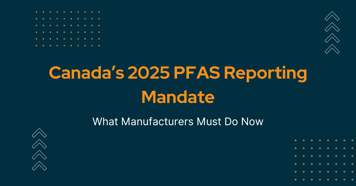 Canada’s 2025 PFAS Reporting Mandate: What Manufacturers Must Do Now Canada’s 2025 PFAS Reporting Mandate: What Manufacturers Must Do Now