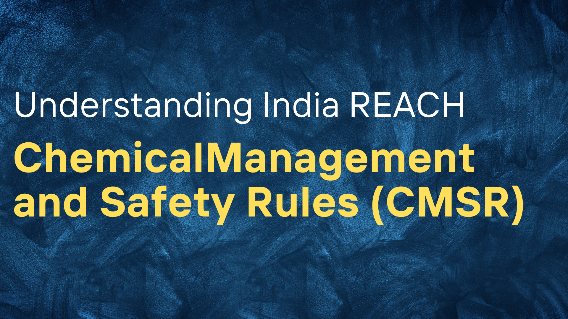 Understanding India REACH: Chemical Management and Safety Rules (CMSR)