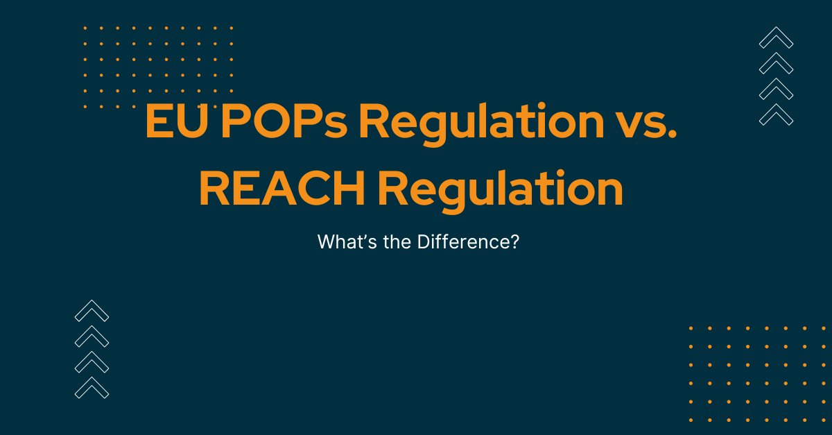 EU POPs Regulation vs. REACH Regulation: What’s the Difference?