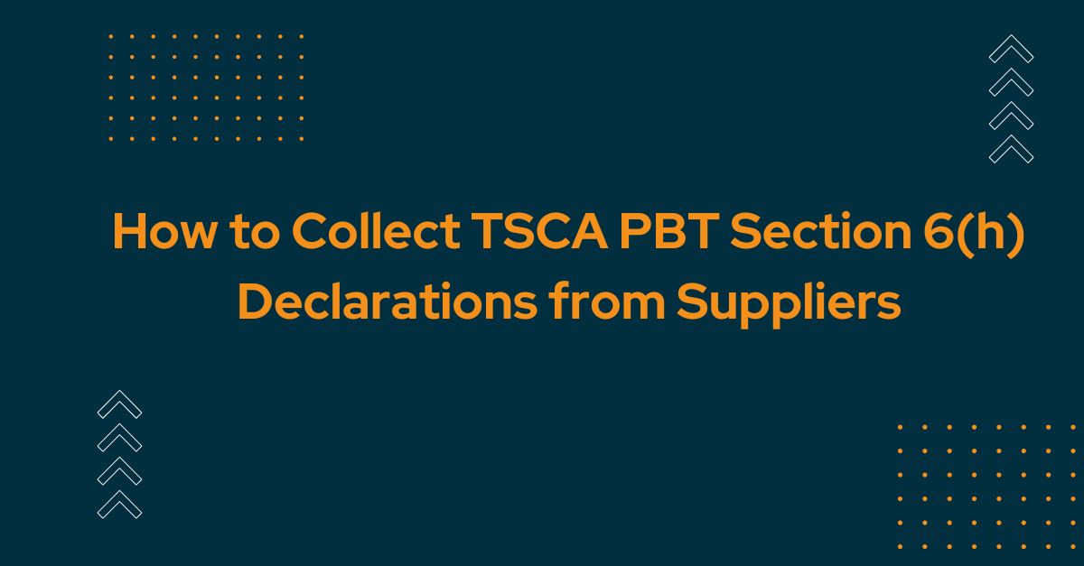How to Collect TSCA PBT Section 6(h) Declarations from Suppliers