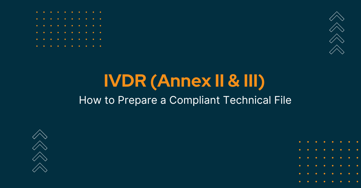 How to Prepare a Compliant Technical File Under IVDR (Annex II & III)