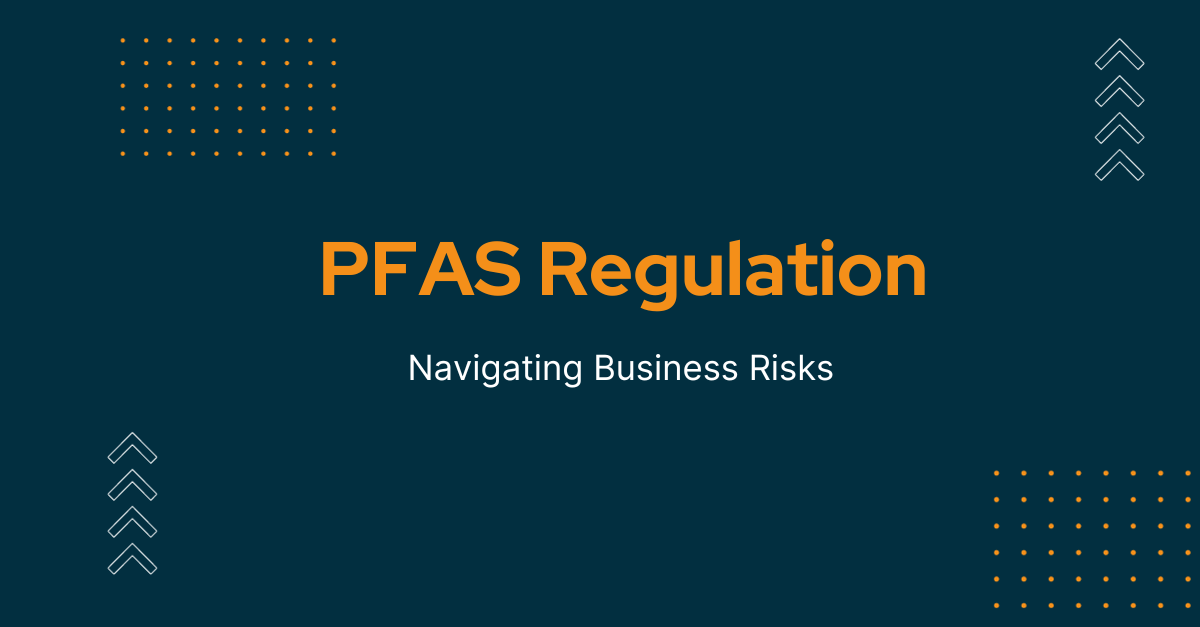 The Ever-Evolving Landscape of PFAS Regulations Navigating Business Risks
