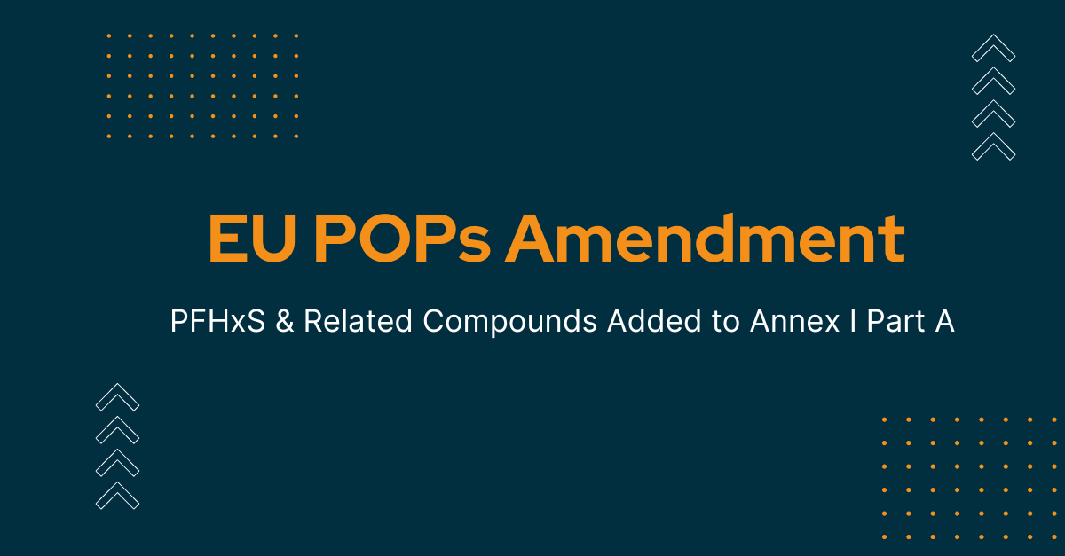 EU POPs Recast Regulation Amendment: PFHxS and Related Compounds Added to Annex I
