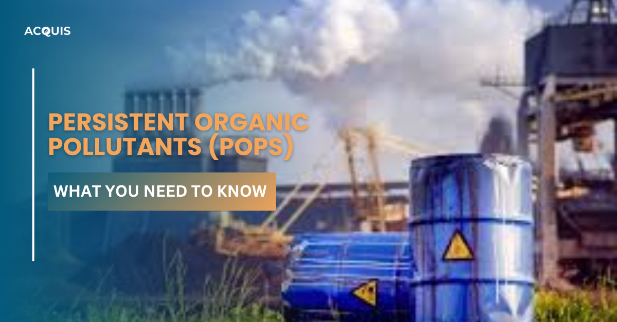 Persistent Organic Pollutants (POPs): What You Need to Know