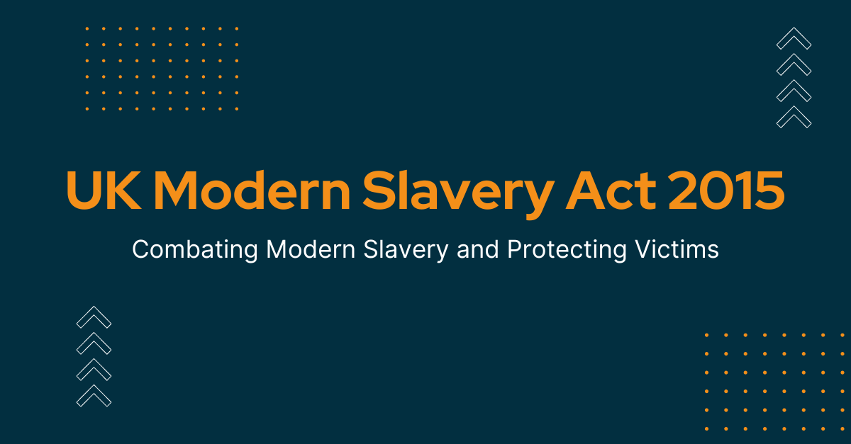 UK Modern Slavery Act 2015: A Comprehensive Legal Framework to Combat Modern Slavery