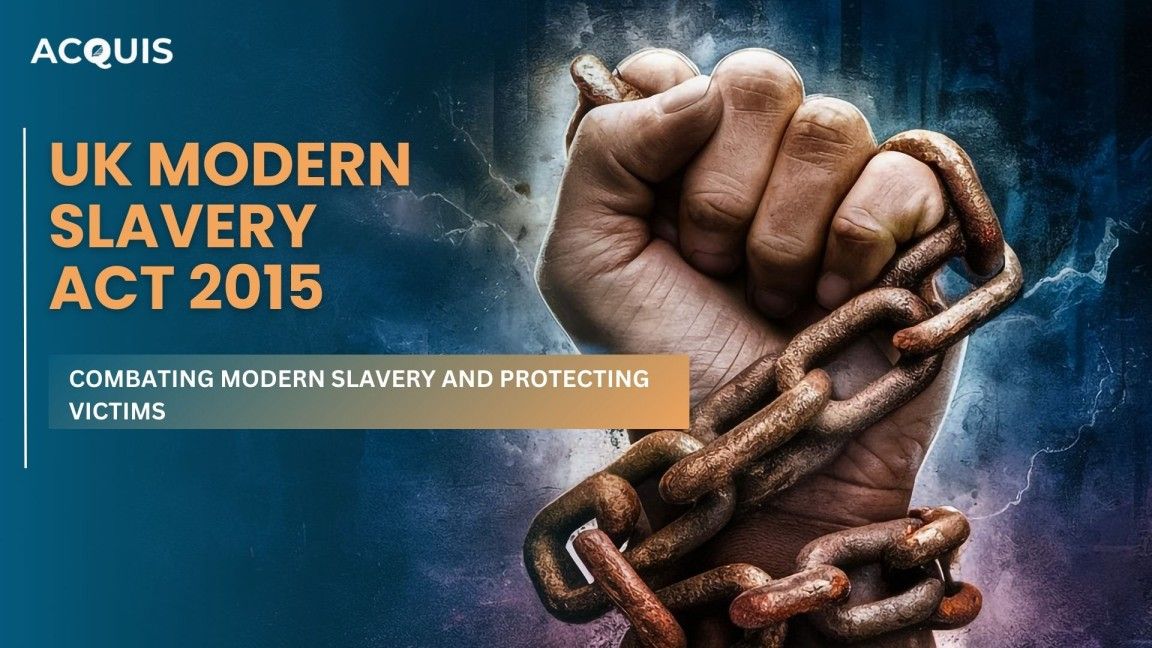UK Modern Slavery Act 2015: A Comprehensive Legal Framework to Combat Modern Slavery