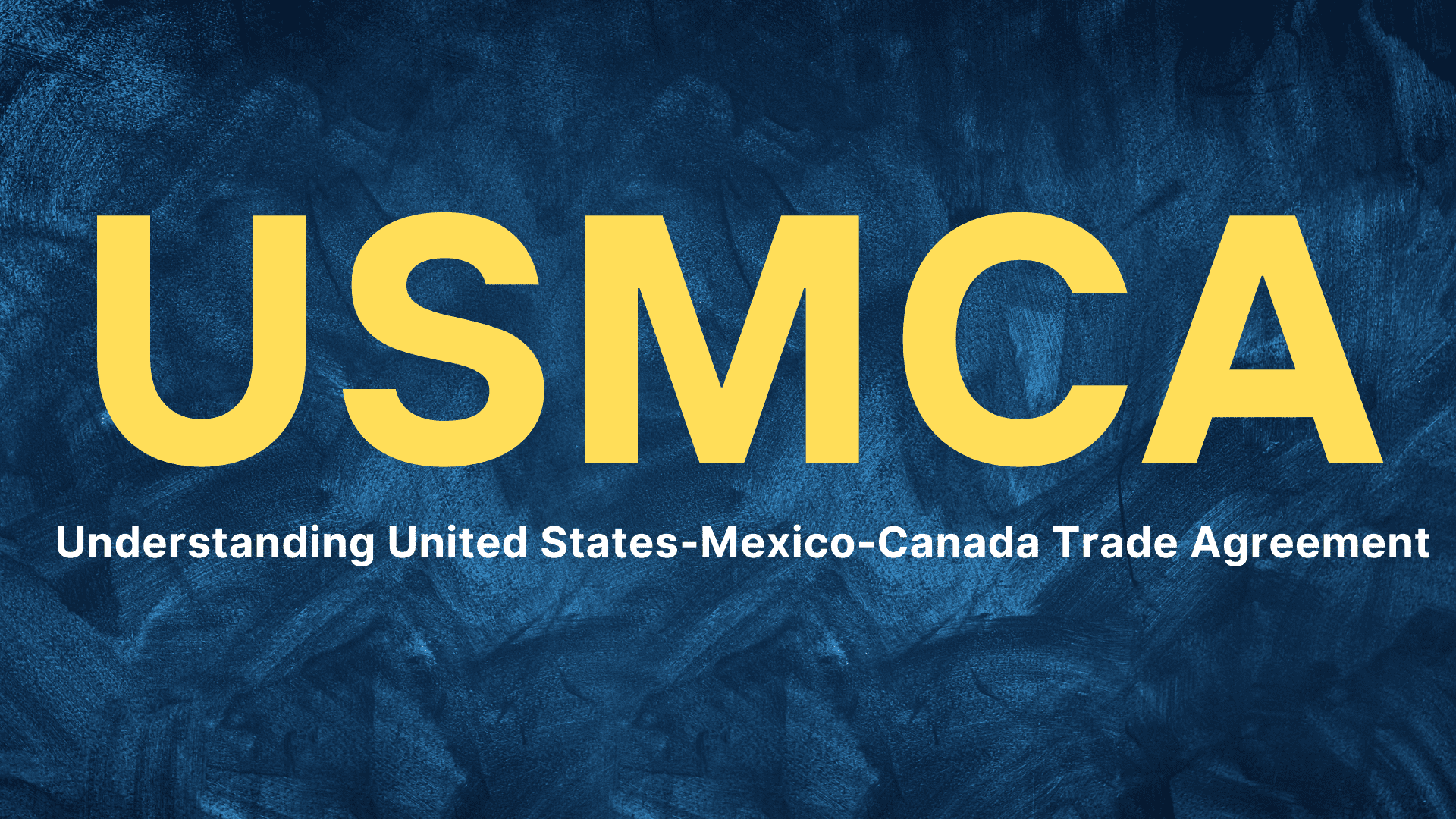 Understanding the USMCA: United States-Mexico-Canada Trade Agreement