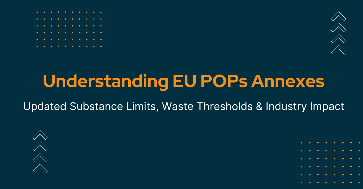 Understanding EU POPs Annexes: Updated Substance Limits, Waste Thresholds & Industry Impact