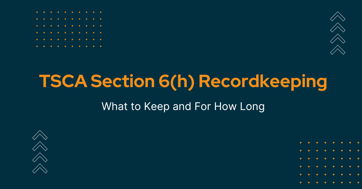 TSCA Section 6(h) Recordkeeping: What to Keep and For How Long