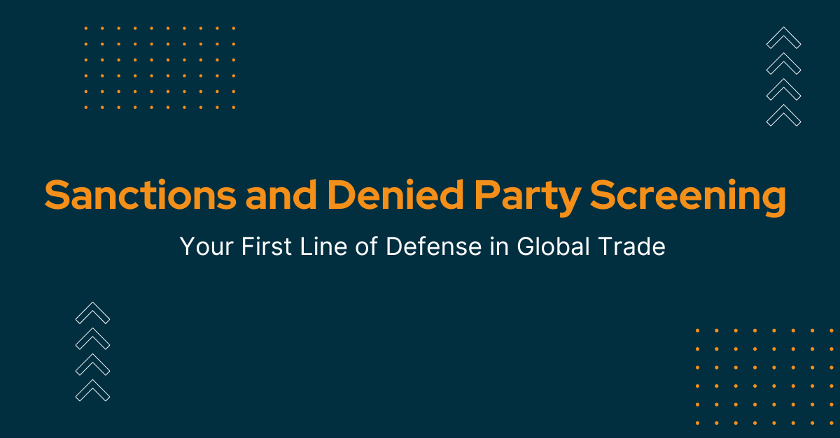 Sanctions and Denied Party Screening: Your First Line of Defense in Global Trade